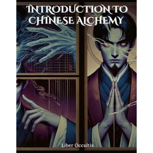 Occultis, Liber Introduction to Chinese Alchemy: Comprehensive Textbook with Fully Explained Practice Problems (Occult Textbooks) Occultis, Liber Introduction to Chinese Alchemy: Comprehensive Textbook with Fully Explained Practice Problems (Occult Textbooks)