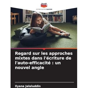 Jalaluddin, Ilyana Regard sur les approches mixtes dans l'écriture de l'auto-efficacité: un nouvel angle Jalaluddin, Ilyana Regard sur les approches mixtes dans l'écriture de l'auto-efficacité: un nouvel angle