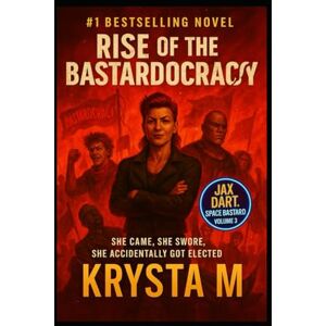 M, Krysta Rise of the Bastardocracy: She Came, She Swore, She Accidentally Got Elected (Jax Dart, Space Bastard) M, Krysta Rise of the Bastardocracy: She Came, She Swore, She Accidentally Got Elected (Jax Dart, Space Bastard)