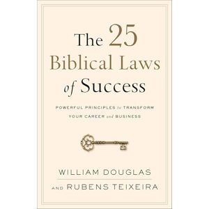 Douglas, William The 25 Biblical Laws of Success: Powerful Principles to Transform Your Career and Business Douglas, William The 25 Biblical Laws of Success: Powerful Principles to Transform Your Career and Business