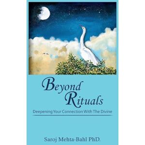 Mehta-Bahl PhD, Saroj Beyond Rituals: Deepening Your Connection With The Divine Mehta-Bahl PhD, Saroj Beyond Rituals: Deepening Your Connection With The Divine