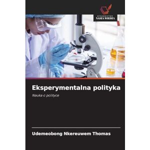 Thomas, Udemeobong Nkereuwem Eksperymentalna polityka: Nauka o polityce Thomas, Udemeobong Nkereuwem Eksperymentalna polityka: Nauka o polityce