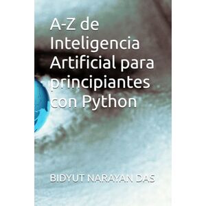 DAS, BIDYUT NARAYAN A-Z de Inteligencia Artificial para principiantes con Python DAS, BIDYUT NARAYAN A-Z de Inteligencia Artificial para principiantes con Python
