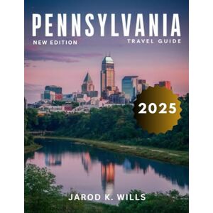 Wills, Jarod K. Pennsylvania Travel Guide 2025: An In-Depth Exploration of the State's Rich History, Vibrant Cities, Serene Natural Beauty, and Unforgettable Experiences Across Every Region. Wills, Jarod K. Pennsylvania Travel Guide 2025: An In-Depth Exploration of the State's Rich History, Vibrant Cities, Serene Natural Beauty, and Unforgettable Experiences Across Every Region.