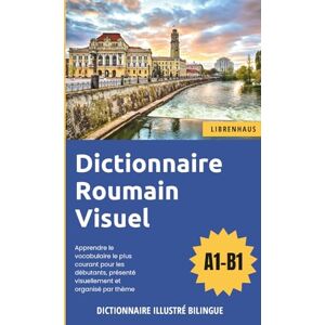 Librenhaus Dictionnaire Roumain Visuel Apprendre le vocabulaire pour les débutants organisé par thème Librenhaus Dictionnaire Roumain Visuel Apprendre le vocabulaire pour les débutants organisé par thème