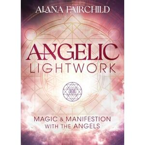 Alana Fairchild Angelic Lightwork: Magic and Manifestion with the Angels Alana Fairchild Angelic Lightwork: Magic and Manifestion with the Angels