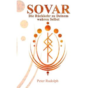 Rudolph, Peter SOVAR: Die Rückkehr zu Deinem wahren Selbst Rudolph, Peter SOVAR: Die Rückkehr zu Deinem wahren Selbst