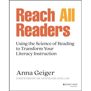 Geiger, Anna Reach All Readers: Using the Science of Reading to Transform Your Literacy Instruction Geiger, Anna Reach All Readers: Using the Science of Reading to Transform Your Literacy Instruction