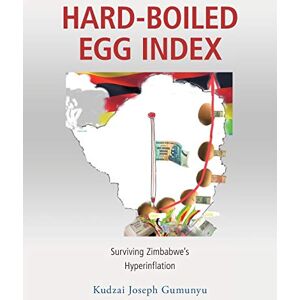 Gumunyu, Kudzai Joseph Hard-Boiled Egg Index: Surviving Zimbabwe's Hyperinflation Gumunyu, Kudzai Joseph Hard-Boiled Egg Index: Surviving Zimbabwe's Hyperinflation