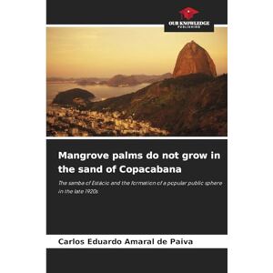 Amaral de Paiva, Carlos Eduardo Mangrove palms do not grow in the sand of Copacabana: The samba of Estácio and the formation of a popular public sphere in the late 1920s Amaral de Paiva, Carlos Eduardo Mangrove palms do not grow in the sand of Copacabana: The samba of Estácio and the formation of a popular public sphere in the late 1920s