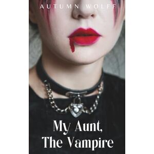 Wolff, Autumn My Aunt, The Vampire: A Lesbian Young Adult Romance Novel Wolff, Autumn My Aunt, The Vampire: A Lesbian Young Adult Romance Novel