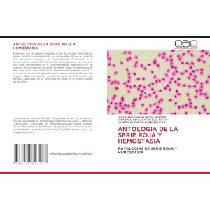ALMEIDA MENDEZ, JESUS ANTONIO ANTOLOGIA DE LA SERIE ROJA Y HEMOSTASIA: PATOLOGIAS DE SERIE ROJA Y HEMOSTASIA ALMEIDA MENDEZ, JESUS ANTONIO ANTOLOGIA DE LA SERIE ROJA Y HEMOSTASIA: PATOLOGIAS DE SERIE ROJA Y HEMOSTASIA