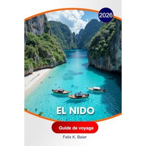 Baier, Felix K El Nido Guide de voyage 2026: Découvrez les attractions, monuments historiques, perles cachées, conseils de voyage avec des itinéraires parfaits pour des vacances inoubliables Baier, Felix K El Nido Guide de voyage 2026: Découvrez les attractions, monuments historiques, perles cachées, conseils de voyage avec des itinéraires parfaits pour des vacances inoubliables
