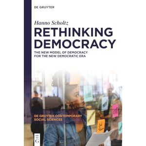 Scholtz, Hanno Rethinking Democracy: The New Model of Democracy for the New Democratic Era (De Gruyter Contemporary Social Sciences, 62) Scholtz, Hanno Rethinking Democracy: The New Model of Democracy for the New Democratic Era (De Gruyter Contemporary Social Sciences, 62)