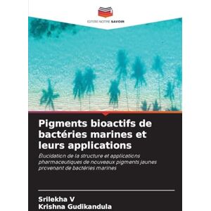 V, Srilekha Pigments bioactifs de bactéries marines et leurs applications: Élucidation de la structure et applications pharmaceutiques de nouveaux pigments jaunes provenant de bactéries marines V, Srilekha Pigments bioactifs de bactéries marines et leurs applications: Élucidation de la structure et applications pharmaceutiques de nouveaux pigments jaunes provenant de bactéries marines