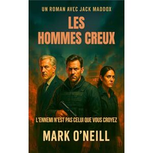 O'Neill Les Hommes Creux: Un thriller d’espionnage politique sur le pouvoir, la trahison et les réseaux secrets au cœur de l’État (Jack Maddox (FR)) O'Neill Les Hommes Creux: Un thriller d’espionnage politique sur le pouvoir, la trahison et les réseaux secrets au cœur de l’État (Jack Maddox (FR))