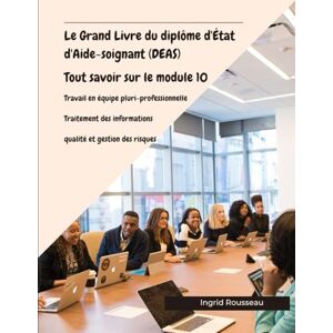 Rousseau, Ingrid Le Grand Livre du diplôme d'État d'Aide-soignant (DEAS) Tout savoir sur le module 10: Travail en équipe pluri-professionnelle, Traitement des ... (Diplôme d’État – DEAS) avec Ingrid Rousseau) Rousseau, Ingrid Le Grand Livre du diplôme d'État d'Aide-soignant (DEAS) Tout savoir sur le module 10: Travail en équipe pluri-professionnelle, Traitement des ... (Diplôme d’État – DEAS) avec Ingrid Rousseau)