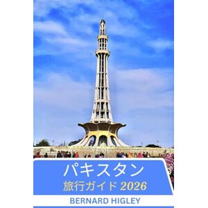 Bernard Higley パキスタン旅行ガイド 2026: ヒマラヤを越えてパキスタンを探索時代を超越した遺産荒涼とした風景と現代の精神 Bernard Higley パキスタン旅行ガイド 2026: ヒマラヤを越えてパキスタンを探索時代を超越した遺産荒涼とした風景と現代の精神