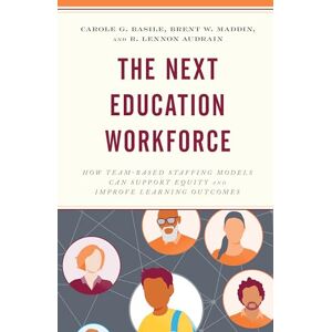 Basile, Carole The Next Education Workforce: How Team-Based Staffing Models Can Support Equity and Improve Learning Outcomes Basile, Carole The Next Education Workforce: How Team-Based Staffing Models Can Support Equity and Improve Learning Outcomes
