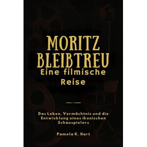 K. Hart, Pamela Moritz Bleibtreu: Eine filmische Reise: Das Leben, Vermächtnis und die Entwicklung eines ikonischen Schauspielers K. Hart, Pamela Moritz Bleibtreu: Eine filmische Reise: Das Leben, Vermächtnis und die Entwicklung eines ikonischen Schauspielers