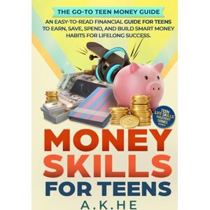 HE, A.K. Money Skills For Teens: An Easy-to-Read Financial Guide for Teens to Earn, Save, Spend, and Build Smart Money Habits for Lifelong Success (Teen Life Skills Mastery Series) HE, A.K. Money Skills For Teens: An Easy-to-Read Financial Guide for Teens to Earn, Save, Spend, and Build Smart Money Habits for Lifelong Success (Teen Life Skills Mastery Series)