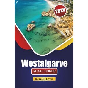 Levin, Derrick Westalgarve REISEFÜHRER 2026: Entdecken Sie die besten Strände, historischen Sehenswürdigkeiten, malerischen Fahrten, die lokale Küche und Reisetipps in Südportugal Levin, Derrick Westalgarve REISEFÜHRER 2026: Entdecken Sie die besten Strände, historischen Sehenswürdigkeiten, malerischen Fahrten, die lokale Küche und Reisetipps in Südportugal