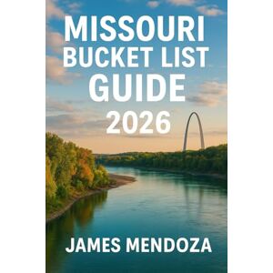Mendoza, James Missouri Bucket List Guide 2026: Your Complete Travel Guide to Missouri’s Hidden Gems, Iconic Attractions, and Unforgettable Adventures for Families, Couples, and Solo Explorers Mendoza, James Missouri Bucket List Guide 2026: Your Complete Travel Guide to Missouri’s Hidden Gems, Iconic Attractions, and Unforgettable Adventures for Families, Couples, and Solo Explorers