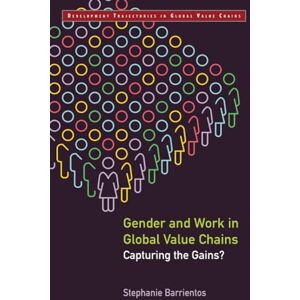 Barrientos, Stephanie Gender and Work in Global Value Chains: Capturing the Gains? (Development Trajectories in Global Value Chains) Barrientos, Stephanie Gender and Work in Global Value Chains: Capturing the Gains? (Development Trajectories in Global Value Chains)
