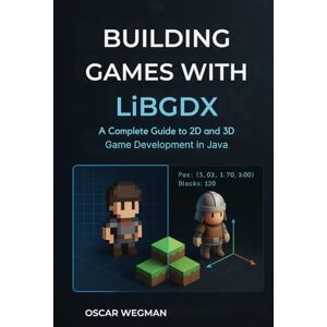 Wegman, Oscar Building Games with LibGDX: A Complete Guide to 2D and 3D Game Development in Java Wegman, Oscar Building Games with LibGDX: A Complete Guide to 2D and 3D Game Development in Java