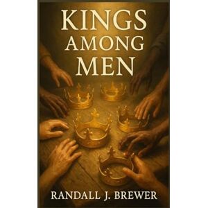 Brewer, Randall J Kings Among Men Brewer, Randall J Kings Among Men
