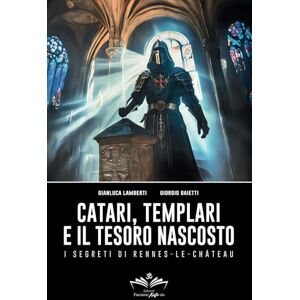 Lamberti, Gianluca Catari, Templari e il tesoro nascosto: I segreti di Rennes-le-Chateau (Facciamo Finta Che) Lamberti, Gianluca Catari, Templari e il tesoro nascosto: I segreti di Rennes-le-Chateau (Facciamo Finta Che)