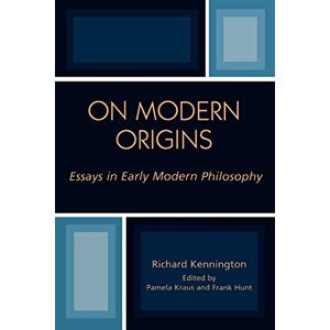 Kennington, Richard On Modern Origins: Essays in Early Modern Philosophy (Applications of Political Theory) Kennington, Richard On Modern Origins: Essays in Early Modern Philosophy (Applications of Political Theory)