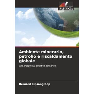 Rop, Bernard Kipsang Ambiente minerario, petrolio e riscaldamento globale: una prospettiva sinottica del Kenya Rop, Bernard Kipsang Ambiente minerario, petrolio e riscaldamento globale: una prospettiva sinottica del Kenya
