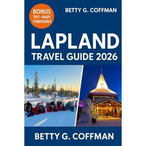 G. Coffman, Betty Lapland Travel Guide 2026: cover Finland’s Frozen Wonders – From Rovaniemi to Lake Inari, with Aurora Secrets, Arctic Adventures, and Timeless Nordic Beauty. G. Coffman, Betty Lapland Travel Guide 2026: cover Finland’s Frozen Wonders – From Rovaniemi to Lake Inari, with Aurora Secrets, Arctic Adventures, and Timeless Nordic Beauty.