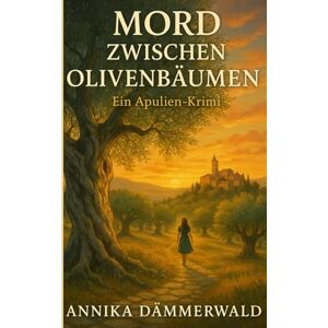 Dämmerwald, Annika Mord zwischen Olivenbäumen: Ein Apulien-Krimi Dämmerwald, Annika Mord zwischen Olivenbäumen: Ein Apulien-Krimi