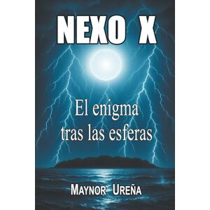 Ureña Segura, Maynor Martín Nexo X: El enigma tras las esferas: El secreto ancestral que cambiará el destino de la humanidad Ureña Segura, Maynor Martín Nexo X: El enigma tras las esferas: El secreto ancestral que cambiará el destino de la humanidad