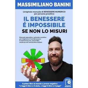Banini, Massimiliano Il Benessere è impossibile se non lo misuri: L’originale manuale di BENESSERE NUMERICO per persone proattive: Manuale agnostico, razionale e pratico ... e ti aiuta, o leggi il libro e ti paga”) Banini, Massimiliano Il Benessere è impossibile se non lo misuri: L’originale manuale di BENESSERE NUMERICO per persone proattive: Manuale agnostico, razionale e pratico ... e ti aiuta, o leggi il libro e ti paga”)