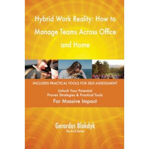 Gerardus Blokdyk - The Art of Service Hybrid Work Reality: How to Manage Teams Across Office and Home Gerardus Blokdyk - The Art of Service Hybrid Work Reality: How to Manage Teams Across Office and Home