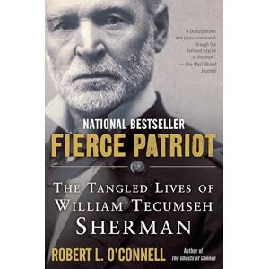 O'Connell, Robert L. Fierce Patriot: The Tangled Lives of William Tecumseh Sherman O'Connell, Robert L. Fierce Patriot: The Tangled Lives of William Tecumseh Sherman