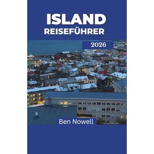 Nowell, Ben ISLAND REISEFÜHRER 2026: Entdecken Sie das Land aus Feuer und Eis durch saisonale Abenteuer, lokale Kultur und naturreiche Reiserouten für jeden Entdeckertyp Nowell, Ben ISLAND REISEFÜHRER 2026: Entdecken Sie das Land aus Feuer und Eis durch saisonale Abenteuer, lokale Kultur und naturreiche Reiserouten für jeden Entdeckertyp