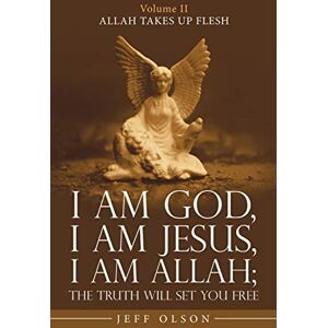 Olson, Jeff I Am God, I Am Jesus, I Am Allah; the Truth Will Set You Free: Allah Takes up Flesh Olson, Jeff I Am God, I Am Jesus, I Am Allah; the Truth Will Set You Free: Allah Takes up Flesh