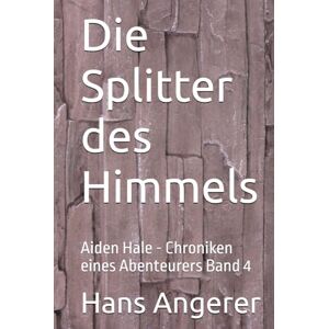 Angerer, Hans Die Splitter des Himmels: Aiden Hale Chroniken eines Abenteurers Band 4 Angerer, Hans Die Splitter des Himmels: Aiden Hale Chroniken eines Abenteurers Band 4