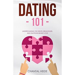 Heide, Chantal Dating 101: Understanding The Drives, Behaviours, And Emotions Behind Love Heide, Chantal Dating 101: Understanding The Drives, Behaviours, And Emotions Behind Love