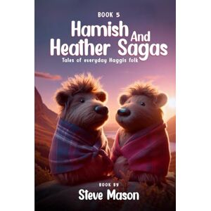 Mason, Steve Hamish And Heather Sagas: Tales Of Everyday Haggis Folk: (Book 5) Mason, Steve Hamish And Heather Sagas: Tales Of Everyday Haggis Folk: (Book 5)