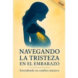 Pascual Herrera, Elena Navegando la Tristeza en el embarazo. Entendiendo tus cambios anímicos: Supera la ansiedad y depresión prenatal y postparto. Una guía de bienestar ... para la futura mamá (Edición en español) Pascual Herrera, Elena Navegando la Tristeza en el embarazo. Entendiendo tus cambios anímicos: Supera la ansiedad y depresión prenatal y postparto. Una guía de bienestar ... para la futura mamá (Edición en español)