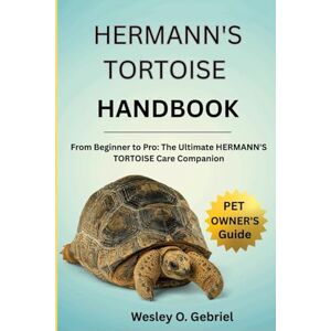 O. GABRIEL, WESLEY TORTOISE CARE: From Beginner to Pro: The Ultimate tortoise Care Companion O. GABRIEL, WESLEY TORTOISE CARE: From Beginner to Pro: The Ultimate tortoise Care Companion