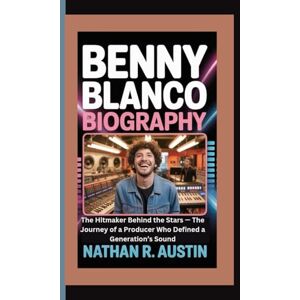R. Austin, Nathan BENNY BLANCO: The Hitmaker Behind the Stars — The Journey of a Producer Who Defined a Generation’s Sound R. Austin, Nathan BENNY BLANCO: The Hitmaker Behind the Stars — The Journey of a Producer Who Defined a Generation’s Sound