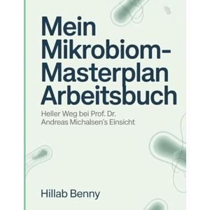 Benny, Hillab Mein Mikrobiom Masterplan Arbeitsbuch: Heller Weg bei Prof. Dr. Andreas Michalsen's Einsicht Benny, Hillab Mein Mikrobiom Masterplan Arbeitsbuch: Heller Weg bei Prof. Dr. Andreas Michalsen's Einsicht