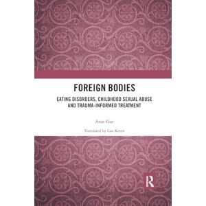Gur, Anat Foreign Bodies: Eating Disorders, Childhood Sexual Abuse, and Trauma-Informed Treatment Gur, Anat Foreign Bodies: Eating Disorders, Childhood Sexual Abuse, and Trauma-Informed Treatment
