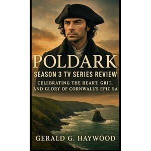 Haywood, Gerald G. Poldark Season 3 TV Series Review: Celebrating the Heart, Grit, and Glory of Cornwall’s Epic Saga ("Echoes of Cornwall: A Deep Dive into the World of ... Legacy in Britain’s Most Passionate Histo) Haywood, Gerald G. Poldark Season 3 TV Series Review: Celebrating the Heart, Grit, and Glory of Cornwall’s Epic Saga ("Echoes of Cornwall: A Deep Dive into the World of ... Legacy in Britain’s Most Passionate Histo)